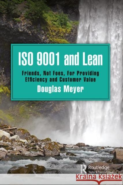 ISO 9001 and Lean: Friends, Not Foes, for Providing Efficiency and Customer Value Douglas Meyer 9780367188245 Productivity Press - książka