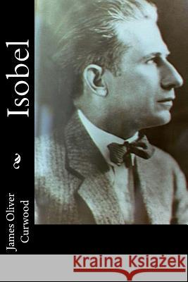 Isobel James Oliver Curwood 9781978298033 Createspace Independent Publishing Platform - książka