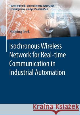 Isochronous Wireless Network for Real-Time Communication in Industrial Automation Trsek, Henning 9783662491577 Springer Vieweg - książka