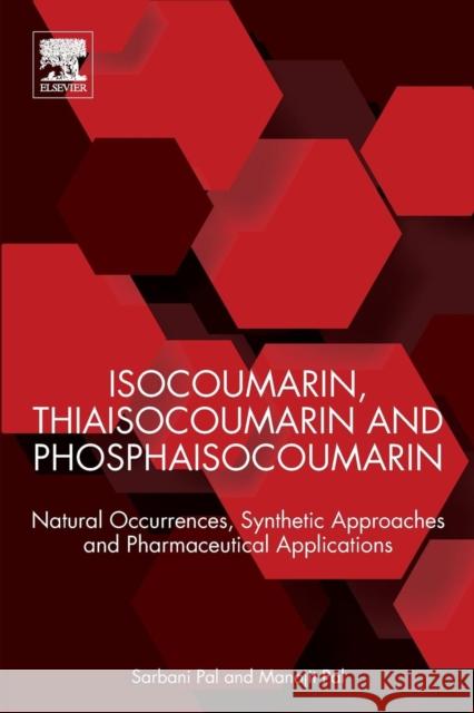 Isocoumarin, Thiaisocoumarin and Phosphaisocoumarin: Natural Occurrences, Synthetic Approaches and Pharmaceutical Applications Sarbani Pal Manojit Pal 9780128154113 Elsevier - książka