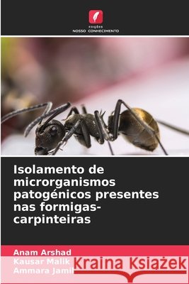Isolamento de microrganismos patogénicos presentes nas formigas-carpinteiras Arshad, Anam, Malik, Kausar, Jamil, Ammara 9786630159400 Edicoes Nosso Conhecimento - książka