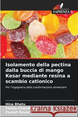 Isolamento della pectina dalla buccia di mango Kesar mediante resina a scambio cationico Hina Bhatu Foram Chaudhari Paresh Davara 9786207884179 Edizioni Sapienza - książka