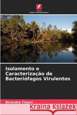 Isolamento e Caracterização de Bacteriófagos Virulentos Birendra Tiwari 9786204147086 Edicoes Nosso Conhecimento - książka