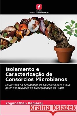 Isolamento e Caracterização de Consórcios Microbianos Yoganathan Kamaraj 9786204090276 Edicoes Nosso Conhecimento - książka