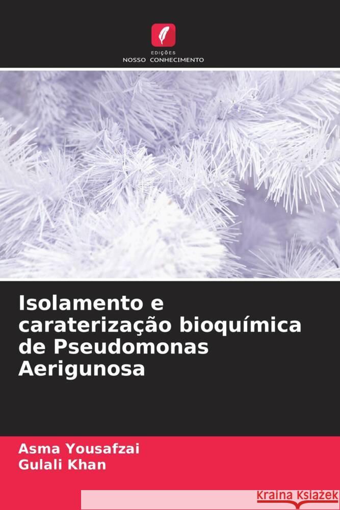 Isolamento e carateriza??o bioqu?mica de Pseudomonas Aerigunosa Asma Yousafzai Gulali Khan 9786206899136 Edicoes Nosso Conhecimento - książka