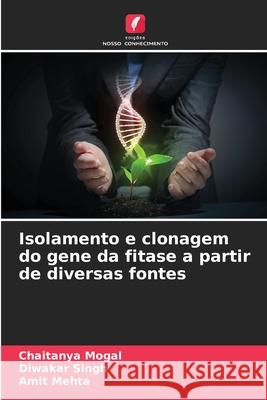 Isolamento e clonagem do gene da fitase a partir de diversas fontes Mogal, Chaitanya, Singh, Diwakar, Mehta, Amit 9786209290107 Edições Nosso Conhecimento - książka