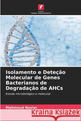 Isolamento e Deteção Molecular de Genes Bacterianos de Degradação de AHCs Nasier, Mahmoud 9786208752460 Edições Nosso Conhecimento - książka