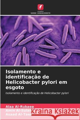 Isolamento e identificação de Helicobacter pylori em esgoto Al-Rubaee, Alaa, Al-Sulami, Amin, Al-Taee, Asaad 9786209097560 Edições Nosso Conhecimento - książka