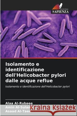 Isolamento e identificazione dell'Helicobacter pylori dalle acque reflue Al-Rubaee, Alaa, Al-Sulami, Amin, Al-Taee, Asaad 9786209092442 Edizioni Sapienza - książka