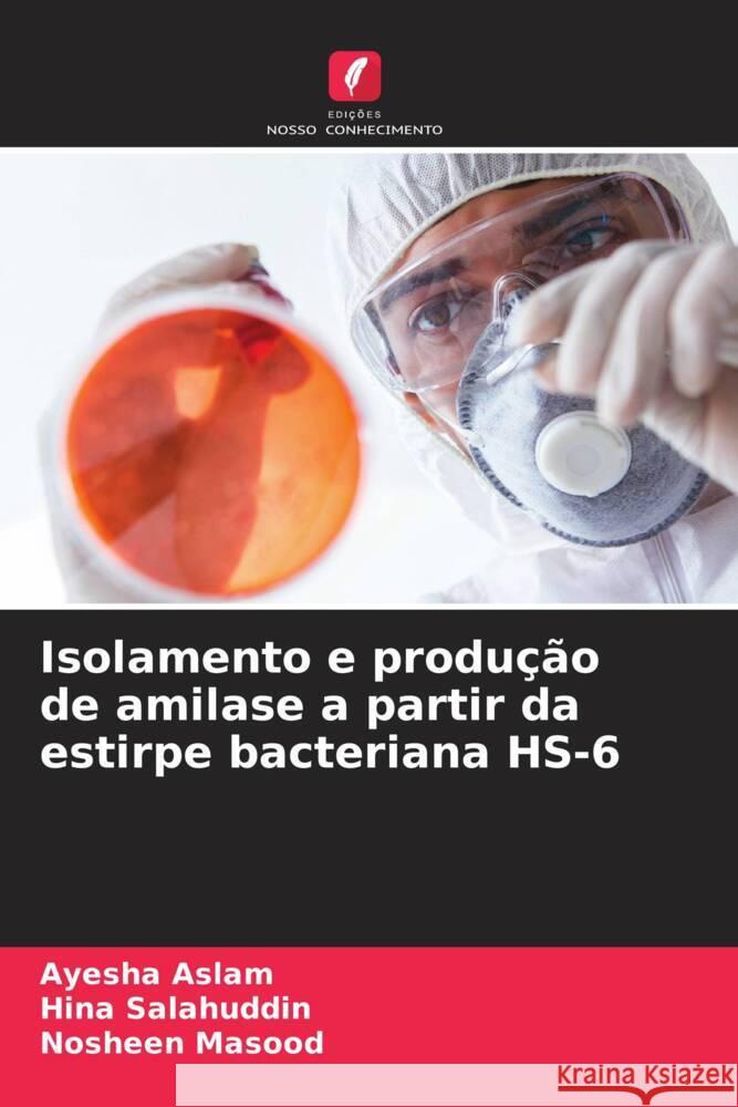 Isolamento e produção de amilase a partir da estirpe bacteriana HS-6 Aslam, Ayesha, Salahuddin, Hina, Masood, Nosheen 9786208284374 Edições Nosso Conhecimento - książka