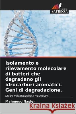 Isolamento e rilevamento molecolare di batteri che degradano gli idrocarburi aromatici. Geni di degradazione. Nasier, Mahmoud 9786208752446 Edizioni Sapienza - książka