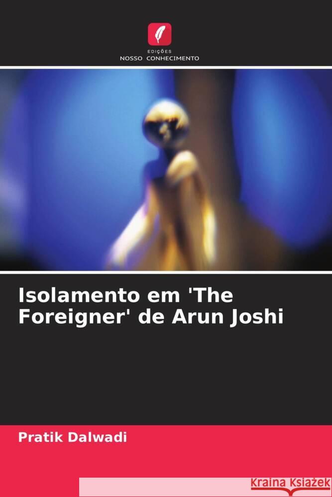 Isolamento em 'The Foreigner' de Arun Joshi Dalwadi, Pratik 9786204560021 Edições Nosso Conhecimento - książka