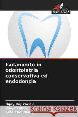 Isolamento in odontoiatria conservativa ed endodonzia Bijay Raj Yadav Pooja Kabra Ekta Choudhary 9786205875902 Edizioni Sapienza - książka