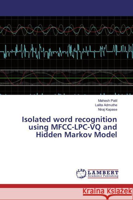 Isolated word recognition using MFCC-LPC-VQ and Hidden Markov Model Patil, Mahesh; Admuthe, Lalita; Kapase, Niraj 9783659942839 LAP Lambert Academic Publishing - książka