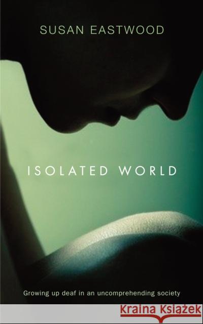 Isolated World: Growing Up Deaf in an Uncomprehending Society Susan Eastwood 9781861513465 Mereo Books - książka