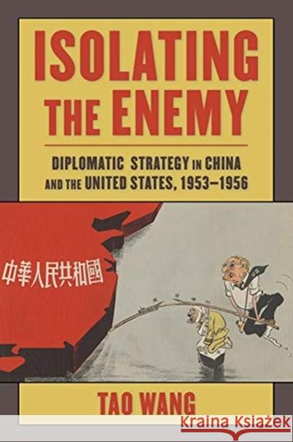 Isolating the Enemy: Diplomatic Strategy in China and the United States, 1953-1956 Tao Wang 9780231198172 Columbia University Press - książka