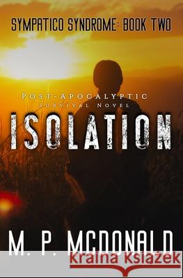Isolation: A Pandemic Survival Novel M. P. McDonald 9781546621621 Createspace Independent Publishing Platform - książka