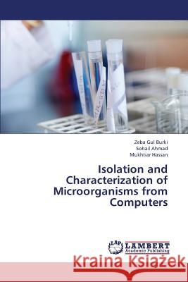 Isolation and Characterization of Microorganisms from Computers Gul Burki Zeba                           Ahmad Sohail                             Hassan Mukhtiar 9783659338069 LAP Lambert Academic Publishing - książka