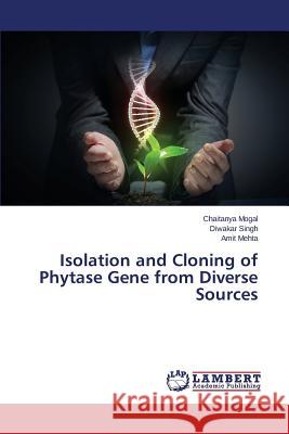 Isolation and Cloning of Phytase Gene from Diverse Sources Mogal Chaitanya                          Singh Diwakar                            Mehta Amit 9783659757501 LAP Lambert Academic Publishing - książka