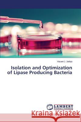 Isolation and Optimization of Lipase Producing Bacteria Jadeja Vasant J. 9783659505089 LAP Lambert Academic Publishing - książka
