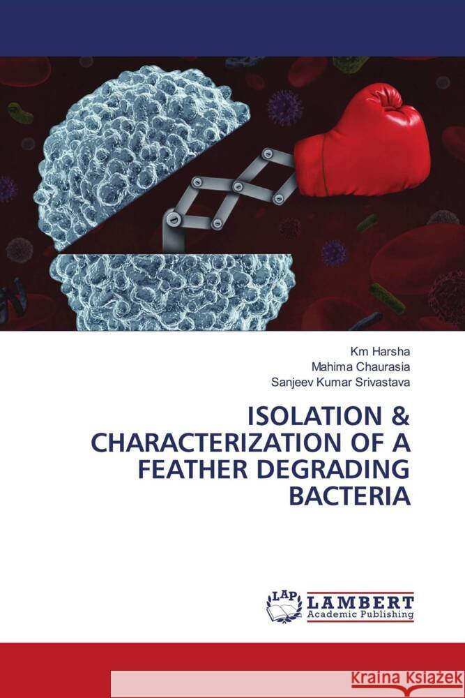Isolation & Characterization of a Feather Degrading Bacteria Km Harsha Mahima Chaurasia Sanjeev Kumar Srivastava 9786207452163 LAP Lambert Academic Publishing - książka