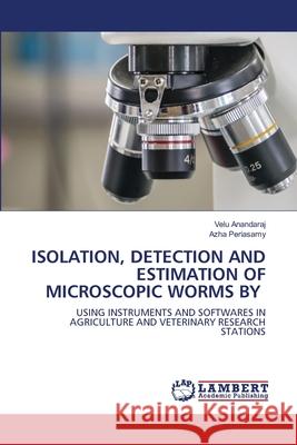 Isolation, Detection and Estimation of Microscopic Worms by Velu Anandaraj Azha Periasamy 9786203308426 LAP Lambert Academic Publishing - książka