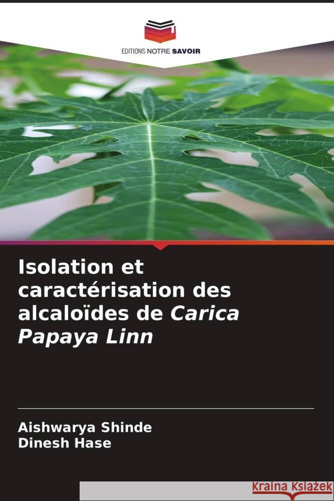 Isolation et caractérisation des alcaloïdes de Carica Papaya Linn Shinde, Aishwarya, Hase, Dinesh 9786205546741 Editions Notre Savoir - książka