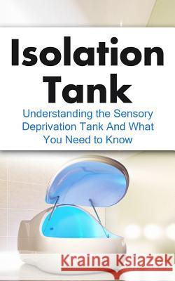 Isolation Tank: Understanding the Sensory Deprivation Tank and What You Need to Know Julian Hulse 9781507887905 Createspace - książka
