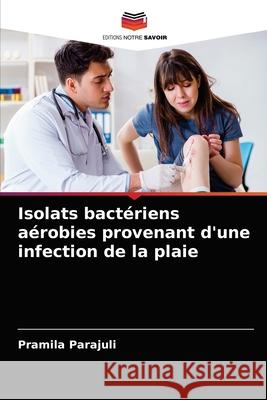 Isolats bactériens aérobies provenant d'une infection de la plaie Parajuli, Pramila 9786203530742 Editions Notre Savoir - książka