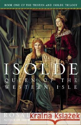 Isolde, Queen of the Western Isle: The First of the Tristan and Isolde Novels Rosalind Miles 9781400047864 Three Rivers Press (CA) - książka