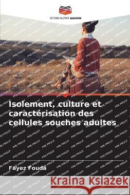 Isolement, culture et caracterisation des cellules souches adultes Fayez Fouda   9786206085010 Editions Notre Savoir - książka