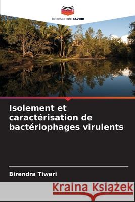 Isolement et caractérisation de bactériophages virulents Tiwari, Birendra 9786204147062 Editions Notre Savoir - książka