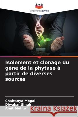 Isolement et clonage du gène de la phytase à partir de diverses sources Mogal, Chaitanya, Singh, Diwakar, Mehta, Amit 9786209330599 Editions Notre Savoir - książka