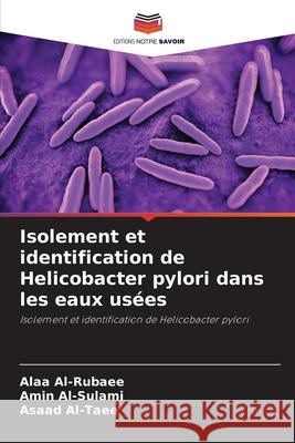 Isolement et identification de Helicobacter pylori dans les eaux usées Al-Rubaee, Alaa, Al-Sulami, Amin, Al-Taee, Asaad 9786209100123 Editions Notre Savoir - książka