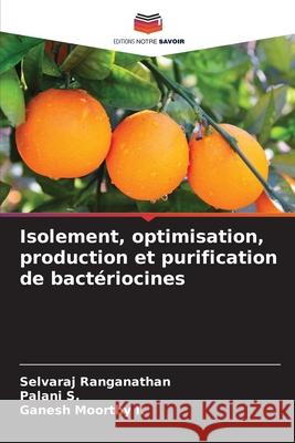 Isolement, optimisation, production et purification de bactériocines Ranganathan, Selvaraj, S., Palani, I., Ganesh Moorthy 9786209242342 Editions Notre Savoir - książka