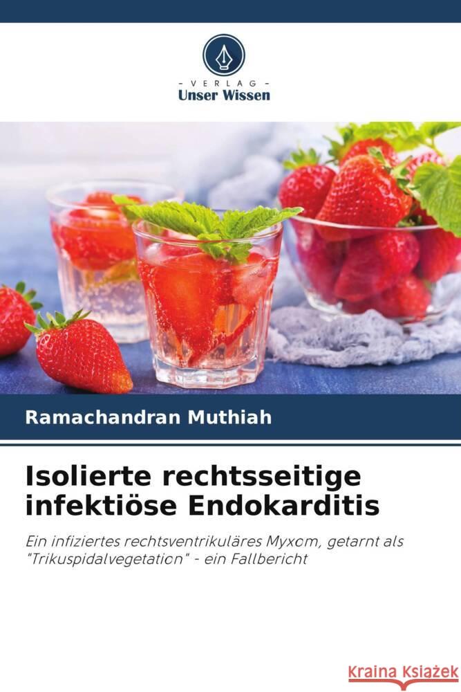 Isolierte rechtsseitige infektiöse Endokarditis Muthiah, Ramachandran 9786204889009 Verlag Unser Wissen - książka