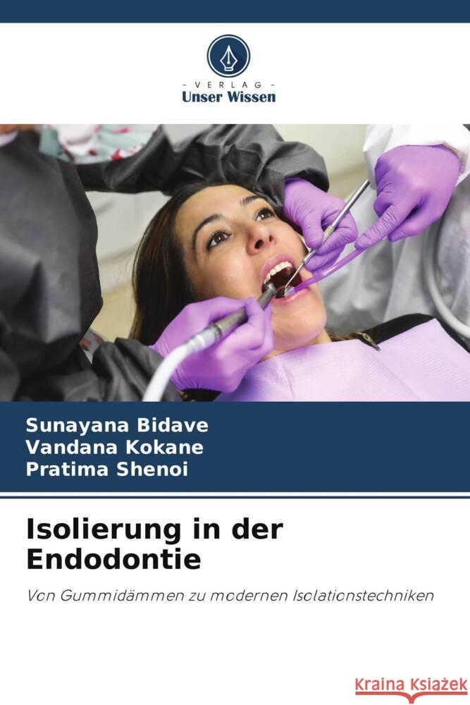 Isolierung in der Endodontie Bidave, Sunayana, KOKANE, VANDANA, SHENOI, PRATIMA 9786209491627 Verlag Unser Wissen - książka