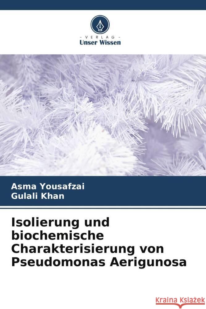 Isolierung und biochemische Charakterisierung von Pseudomonas Aerigunosa Asma Yousafzai Gulali Khan 9786206899099 Verlag Unser Wissen - książka