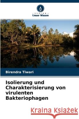 Isolierung und Charakterisierung von virulenten Bakteriophagen Birendra Tiwari 9786204147048 Verlag Unser Wissen - książka