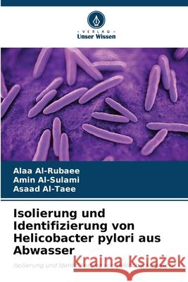 Isolierung und Identifizierung von Helicobacter pylori aus Abwasser Al-Rubaee, Alaa, Al-Sulami, Amin, Al-Taee, Asaad 9786209087325 Verlag Unser Wissen - książka