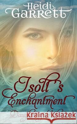 Isolt's Enchantment: A Young Adult Fairy Tale Fantasy Heidi Garrett Vince Dickinson 9780990769118 Half-Faerie Publishing - książka