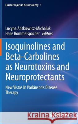 Isoquinolines and Beta-Carbolines as Neurotoxins and Neuroprotectants: New Vistas in Parkinson's Disease Therapy Antkiewicz-Michaluk, Lucyna 9781461415411 Springer-Verlag New York Inc. - książka