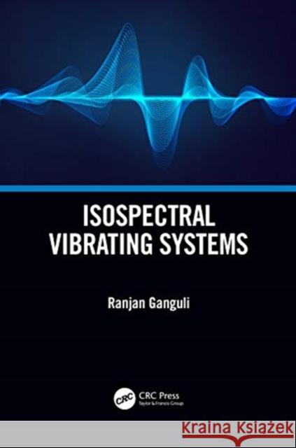 Isospectral Vibrating Systems Ranjan Ganguli 9780367725709 CRC Press - książka