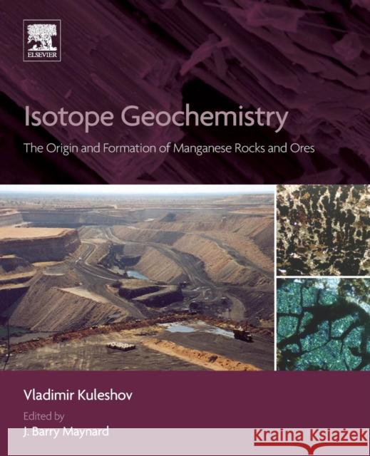 Isotope Geochemistry: The Origin and Formation of Manganese Rocks and Ores Vladimir Kuleshov J. Barry Maynard 9780128031650 Elsevier - książka