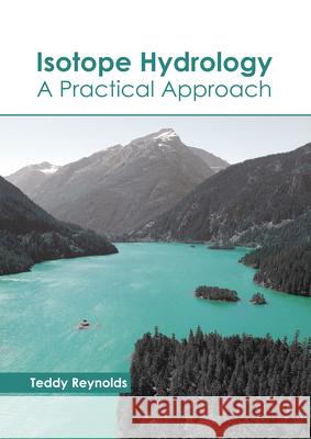 Isotope Hydrology: A Practical Approach Teddy Reynolds 9781641165785 Callisto Reference - książka