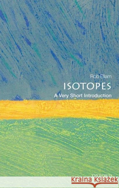 Isotopes: A Very Short Introduction Ellam, Rob 9780198723622 Oxford University Press, USA - książka