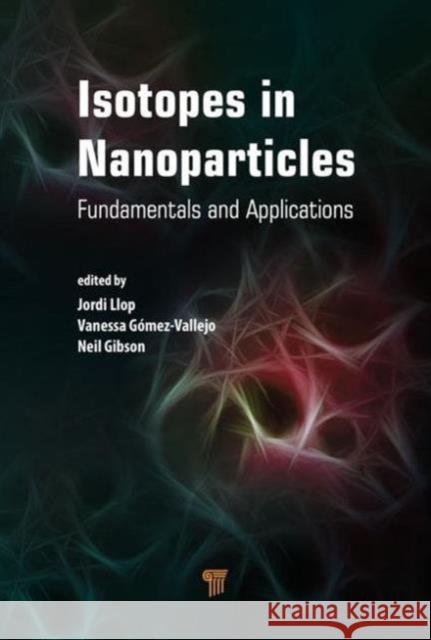 Isotopes in Nanoparticles: Fundamentals and Applications Jordi Llop Vanessa Gomez-Vallejo  9789814669085 Pan Stanford Publishing Pte Ltd - książka