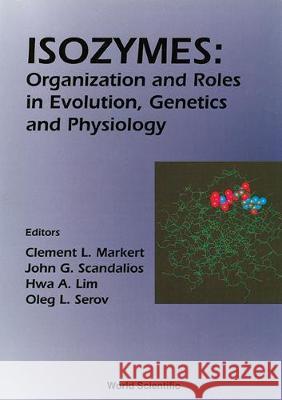 Isozymes: Organization and Roles in Evolution, Genetics and Physiology, Proceedings of the Seventh International Congress on Isozymes C. L. Markert John G. Scandalios Hwa A. Lim 9789810214494 World Scientific Publishing Company - książka