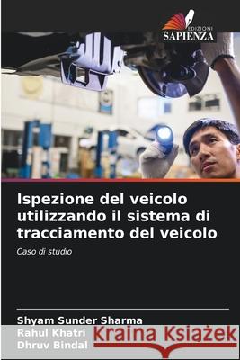 Ispezione del veicolo utilizzando il sistema di tracciamento del veicolo Shyam Sunder Sharma, Rahul Khatri, Dhruv Bindal 9786204126586 Edizioni Sapienza - książka