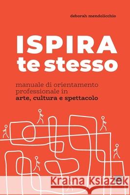 ISPIRA te stesso.: Manuale di orientamento professionale in arte e cultura. Deborah Mendolicchio 9788832232356 Con-Fine - książka